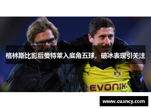 格林斯比影后曼特莱入底角五球，破冰表现引关注