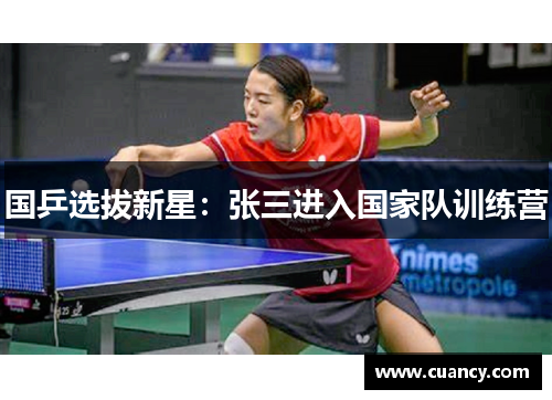 国乒选拔新星：张三进入国家队训练营