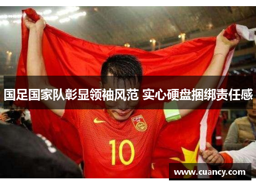 国足国家队彰显领袖风范 实心硬盘捆绑责任感